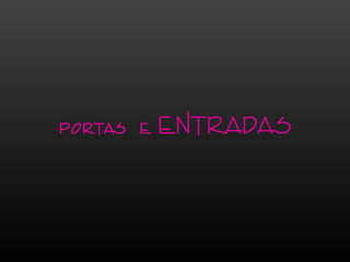 portas e ENTRADAS
 