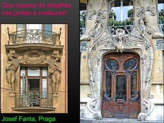 Que riqueza de detalhes
nas portas e molduras!
Josef Fanta, Praga
 