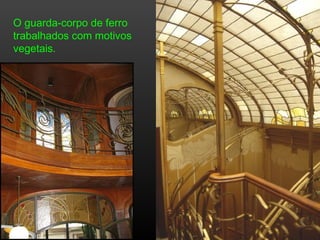 O guarda-corpo de ferro
trabalhados com motivos
vegetais.
 