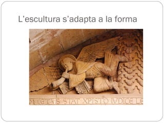L’escultura s’adapta a la forma
 