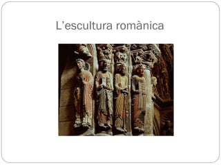 L’escultura romànica
 