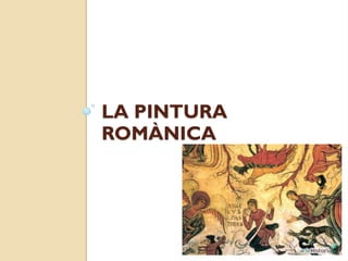 LA PINTURA
ROMÀNICA
 