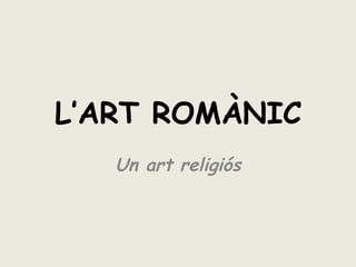 L’ART ROMÀNIC Un art religiós 