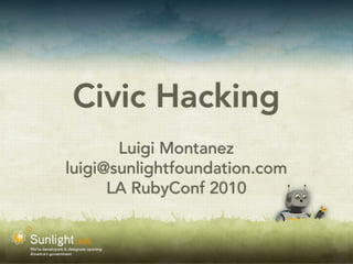 Civic Hacking
       Luigi Montanez
luigi@sunlightfoundation.com
      LA RubyConf 2010
 