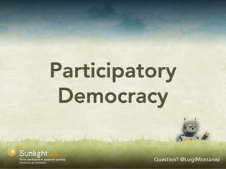 Participatory
 Democracy

          Question? @LuigiMontanez
 