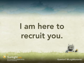I am here to
 recruit you.

          Question? @LuigiMontanez
 