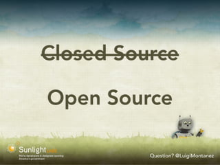 Closed Source

Open Source

          Question? @LuigiMontanez
 