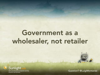 Government as a
wholesaler, not retailer


                 Question? @LuigiMontanez
 