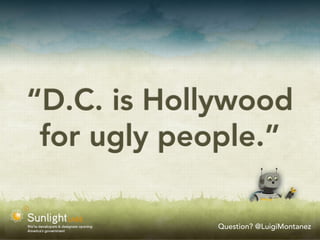 “D.C. is Hollywood
 for ugly people.”

            Question? @LuigiMontanez
 