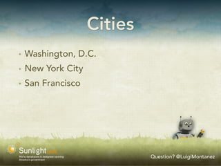 Cities
✴   Washington, D.C.
✴   New York City
✴   San Francisco




                             Question? @LuigiMontanez
 