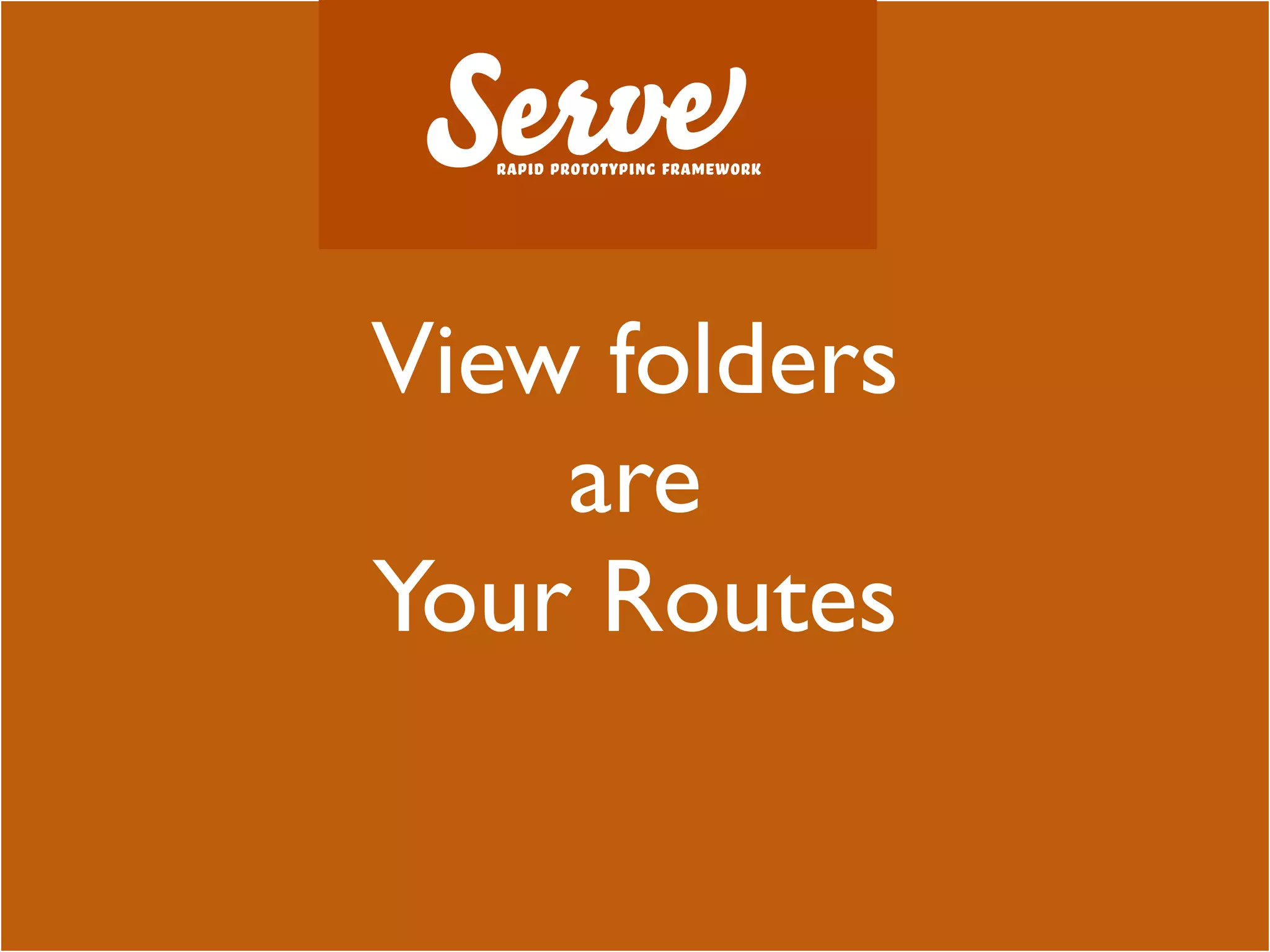 View folders
    are
Your Routes
 