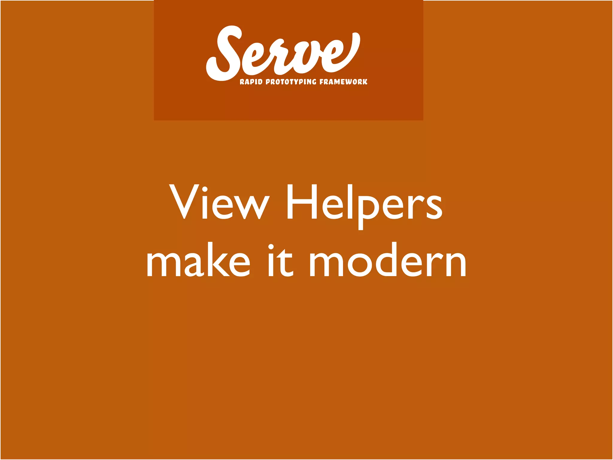 View Helpers
make it modern
 