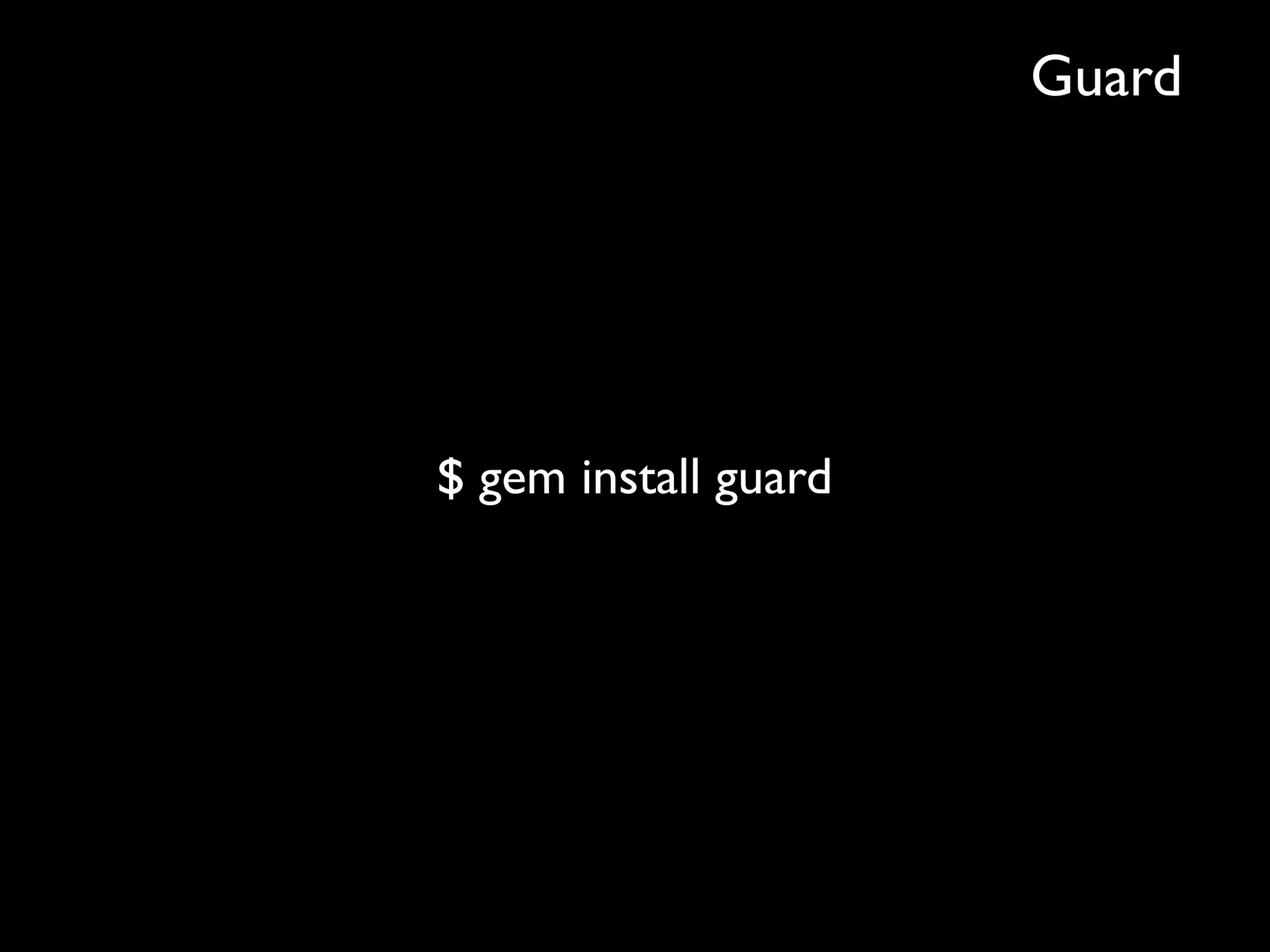 Guard




$ gem install guard
 