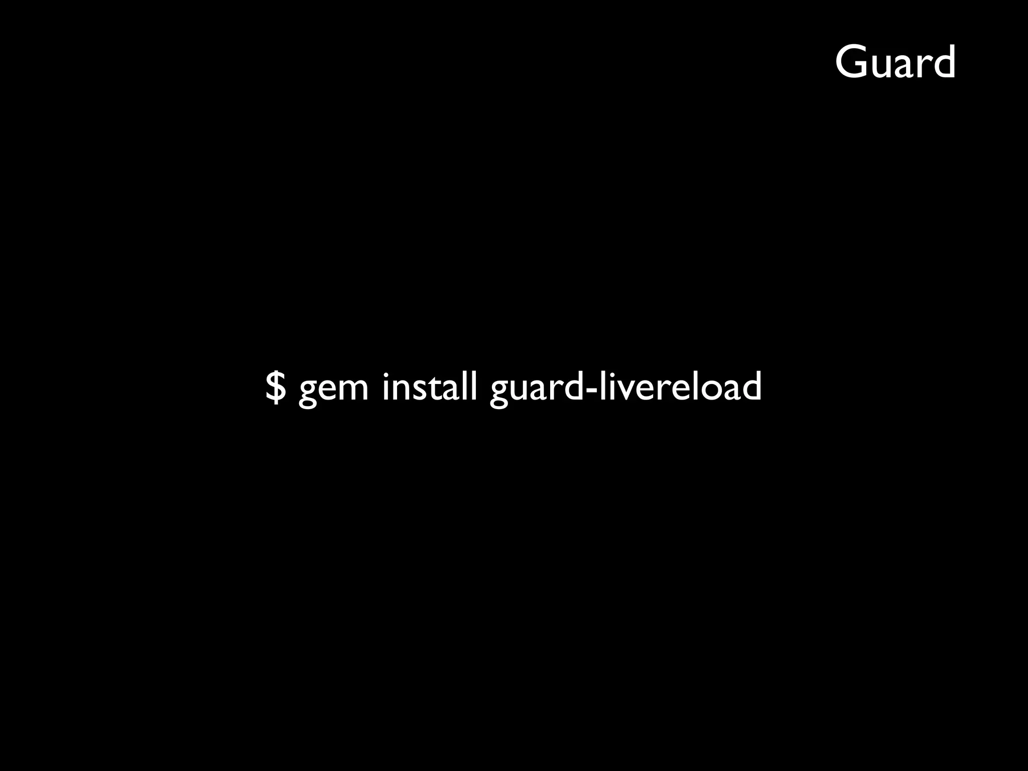 Guard




$ gem install guard-livereload
 