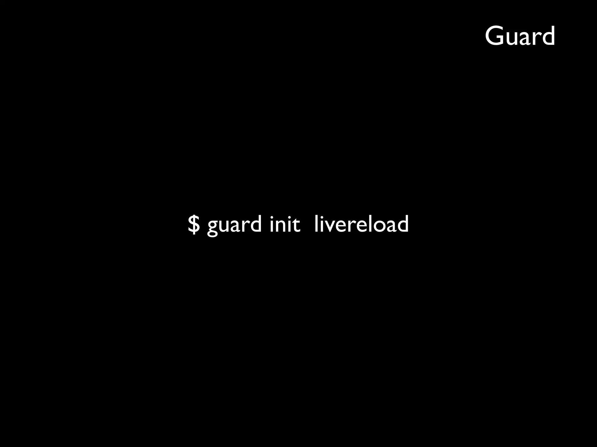 Guard




$ guard init livereload
 