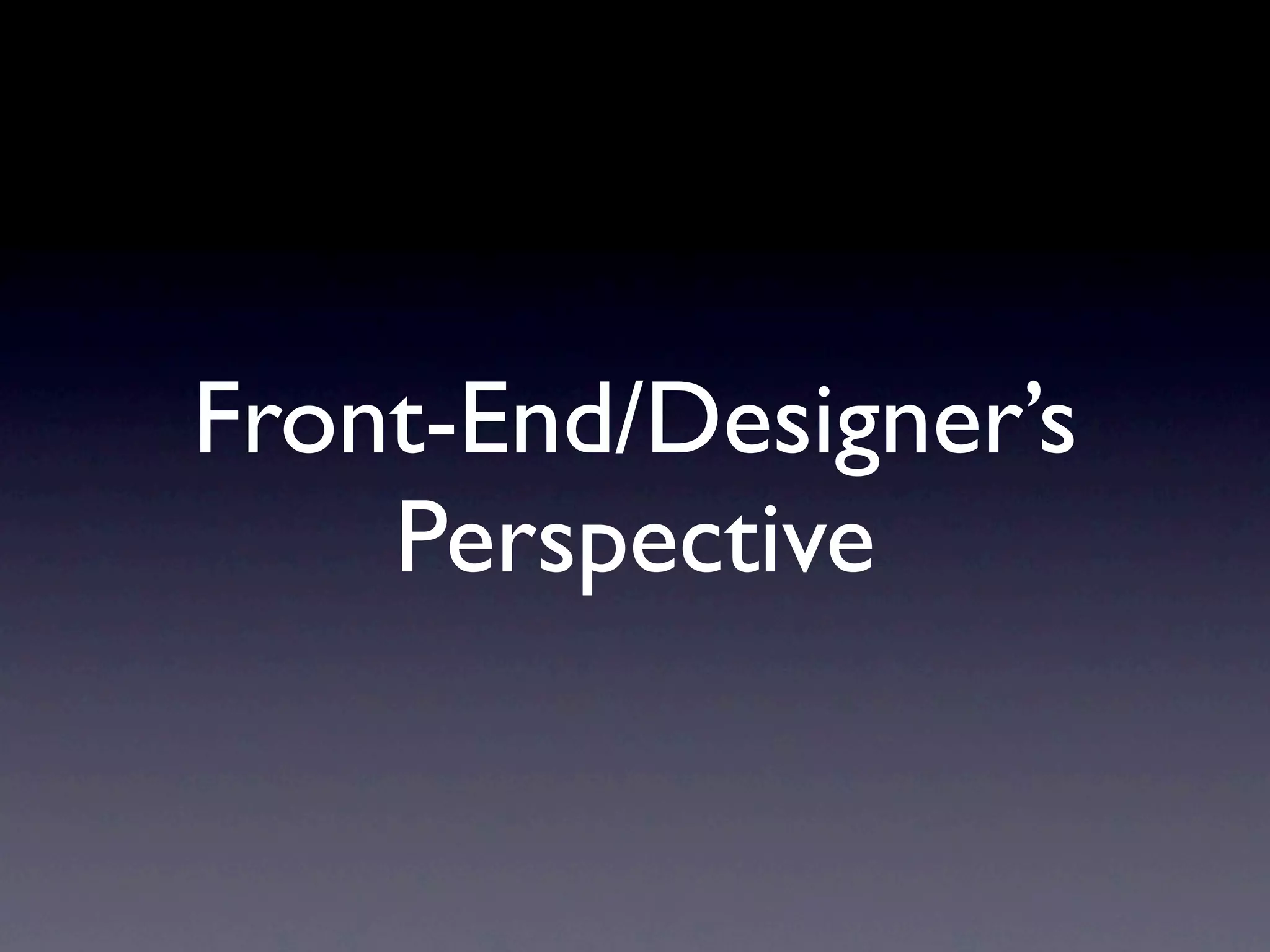 Front-End/Designer’s
    Perspective
 