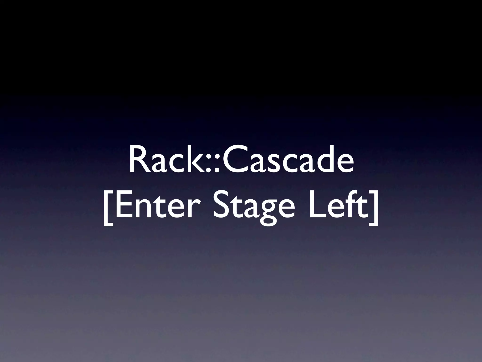 Rack::Cascade
[Enter Stage Left]
 