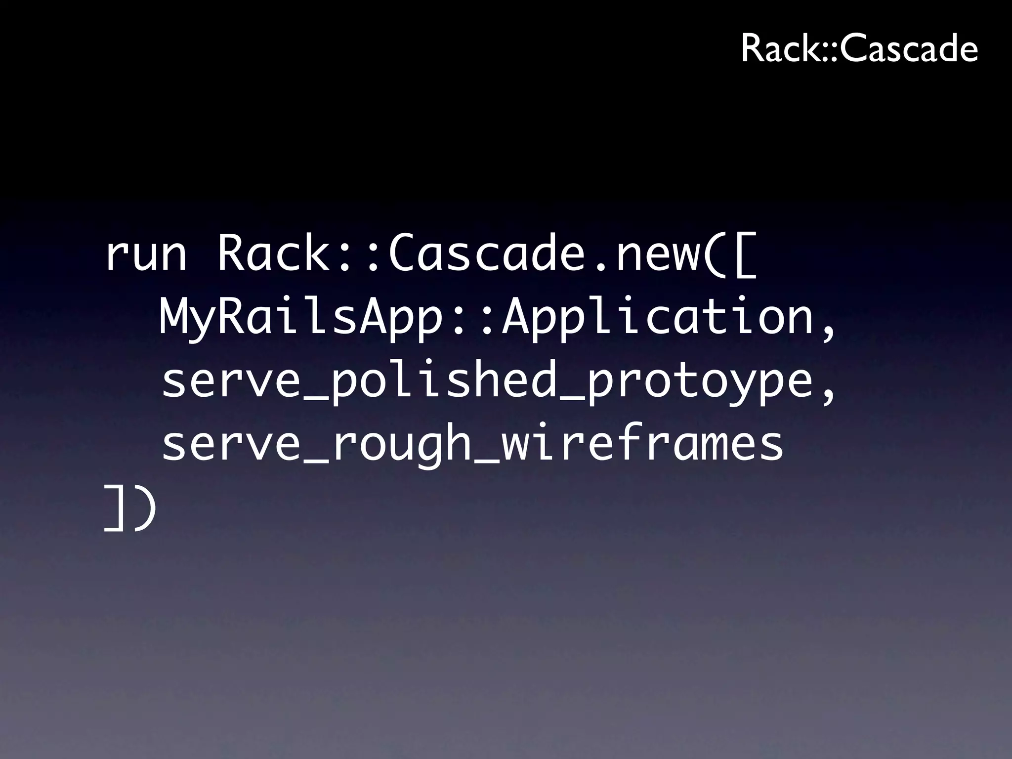 Rack::Cascade




run Rack::Cascade.new([
  MyRailsApp::Application,
  serve_polished_protoype,
  serve_rough_wireframes
])
 