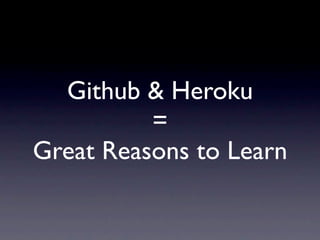 Github & Heroku
          =
Great Reasons to Learn
 