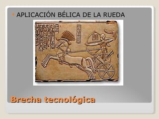 Brecha tecnológica APLICACIÓN BÉLICA DE LA RUEDA  