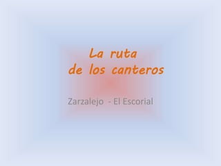 La ruta
de los canteros
Zarzalejo - El Escorial
 