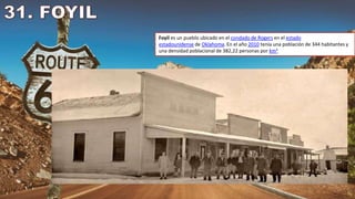 Foyil es un pueblo ubicado en el condado de Rogers en el estado
estadounidense de Oklahoma. En el año 2010 tenía una población de 344 habitantes y
una densidad poblacional de 382,22 personas por km²
 