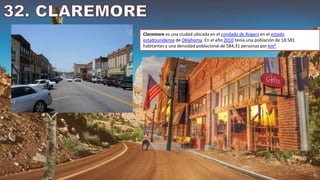 Claremore es una ciudad ubicada en el condado de Rogers en el estado
estadounidense de Oklahoma. En el año 2010 tenía una población de 18.581
habitantes y una densidad poblacional de 584,31 personas por km²
 