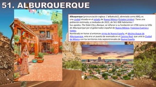 Albuquerque (pronunciación inglesa: /ˈælbəkɜɹki/), abreviada como ABQ, es
una ciudad situada en el estado de Nuevo México (Estados Unidos). Tiene una
población estimada, a mediados de 2022, de 561 008 habitantes.3
Sus apodos, The Duke City y Burque, se refieren a su fundación en 1706 como La Villa
de Alburquerque por el gobernador español de Nuevo México, Francisco Cuervo y
Valdez.
Nombrada en honor al entonces virrey de Nueva España, el décimo duque de
Alburquerque, esta era un puesto de avanzada en el Camino Real, que unía la Ciudad
de México con los territorios más septentrionales de Nueva España.
 