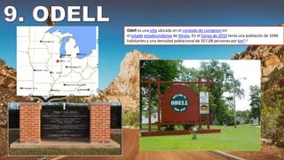 Odell es una villa ubicada en el condado de Livingston en
el estado estadounidense de Illinois. En el Censo de 2010 tenía una población de 1046
habitantes y una densidad poblacional de 357,08 personas por km².3
 