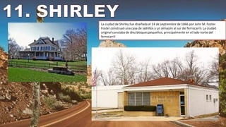 La ciudad de Shirley fue diseñada el 14 de septiembre de 1866 por John M. Foster
Foster construyó una casa de ladrillos y un almacén al sur del ferrocarril. La ciudad
original constaba de diez bloques pequeños, principalmente en el lado norte del
ferrocarril
 