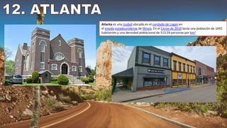 Atlanta es una ciudad ubicada en el condado de Logan en
el estado estadounidense de Illinois. En el Censo de 2010 tenía una población de 1692
habitantes y una densidad poblacional de 513,59 personas por km²
 
