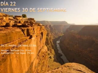 Día 22viernes 30 de septiembreDía 11: Needles – Las Vegas: 211 km.Needles – Bullhead City: 35 km.Bullhead City – Las Vegas: 176 km.