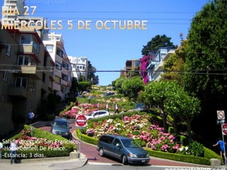 Día 27miércoles 5 de octubreSalida dirección San Francisco.-Hotel Cornell De France.-Estancia: 3 dias.
