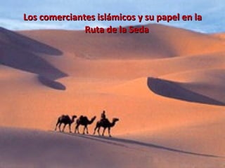 Los comerciantes islámicos y su papel en la Ruta de la Seda 