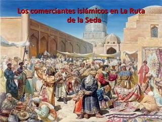 Los comerciantes islámicos en La Ruta de la Seda 