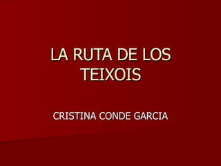 LA RUTA DE LOS TEIXOIS CRISTINA CONDE GARCIA 