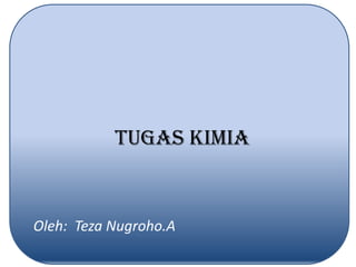 Tugas Kimia


Oleh: Teza Nugroho.A
 