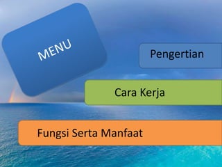 Pengertian


              Cara Kerja


Fungsi Serta Manfaat
 