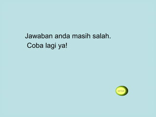 Jawaban anda masih salah.
Coba lagi ya!
 