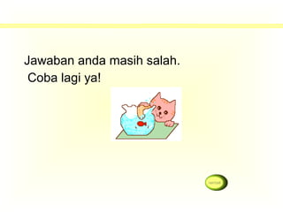 Jawaban anda masih salah.
Coba lagi ya!
 