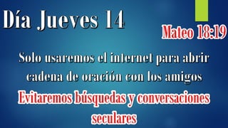 Mateo 18:19
Evitaremos búsquedas y conversaciones
seculares
 