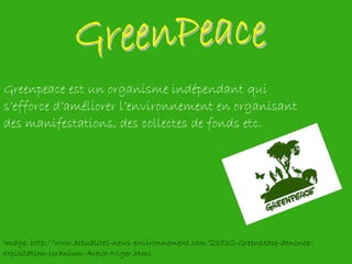 <ul><li>Greenpeace est un organisme indépendant qui s’efforce d’améliorer l’environnement en organisant des manifestations...