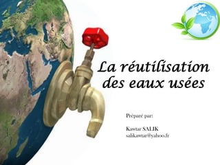 La réutilisation
des eaux usées

    Préparé par:

    Kawtar SALIK
    salikawtar@yahoo.fr
 