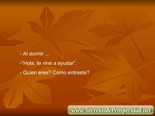 Al dormir ... “ Hola, te vine a ayudar”. Quien eres? Como entraste? 