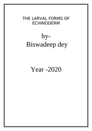 THE LARVAL FORMS OF
ECHINODERM
by-
Biswadeep dey
Year -2020
 