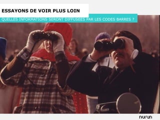 ESSAYONS DE VOIR PLUS LOIN
                        Essayons de voir plus loin…
QUELLES INFORMATIONS SERONT DIFFUSEES PAR LES CODES BARRES ?
 