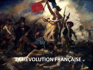 LA RÉVOLUTION FRANÇAISE
 