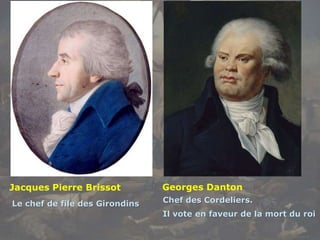 Georges Danton
Chef des Cordeliers.
Il vote en faveur de la mort du roi
Jacques Pierre Brissot
Le chef de file des Girondins
 