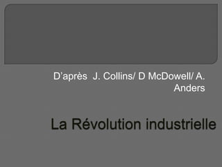 La Révolution industrielle D’après  J. Collins/ D McDowell/ A. Anders 