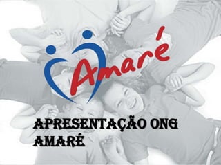 Apresentação ONG
Amaré
 